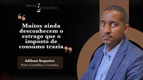 "Muitos ainda desconhecem o estrago que o imposto de consumo trazia" Adilson Sequeira 